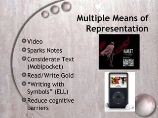 Multiple Means of
                       Representation
 Video
 Sparks Notes
 Considerate Text
  (Mobipocket)
 Read/Write Gold
 “Writing with
  Symbols” (ELL)
 Reduce cognitive
  barriers
 