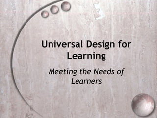 Universal Design for
     Learning
 Meeting the Needs of
       Learners
 