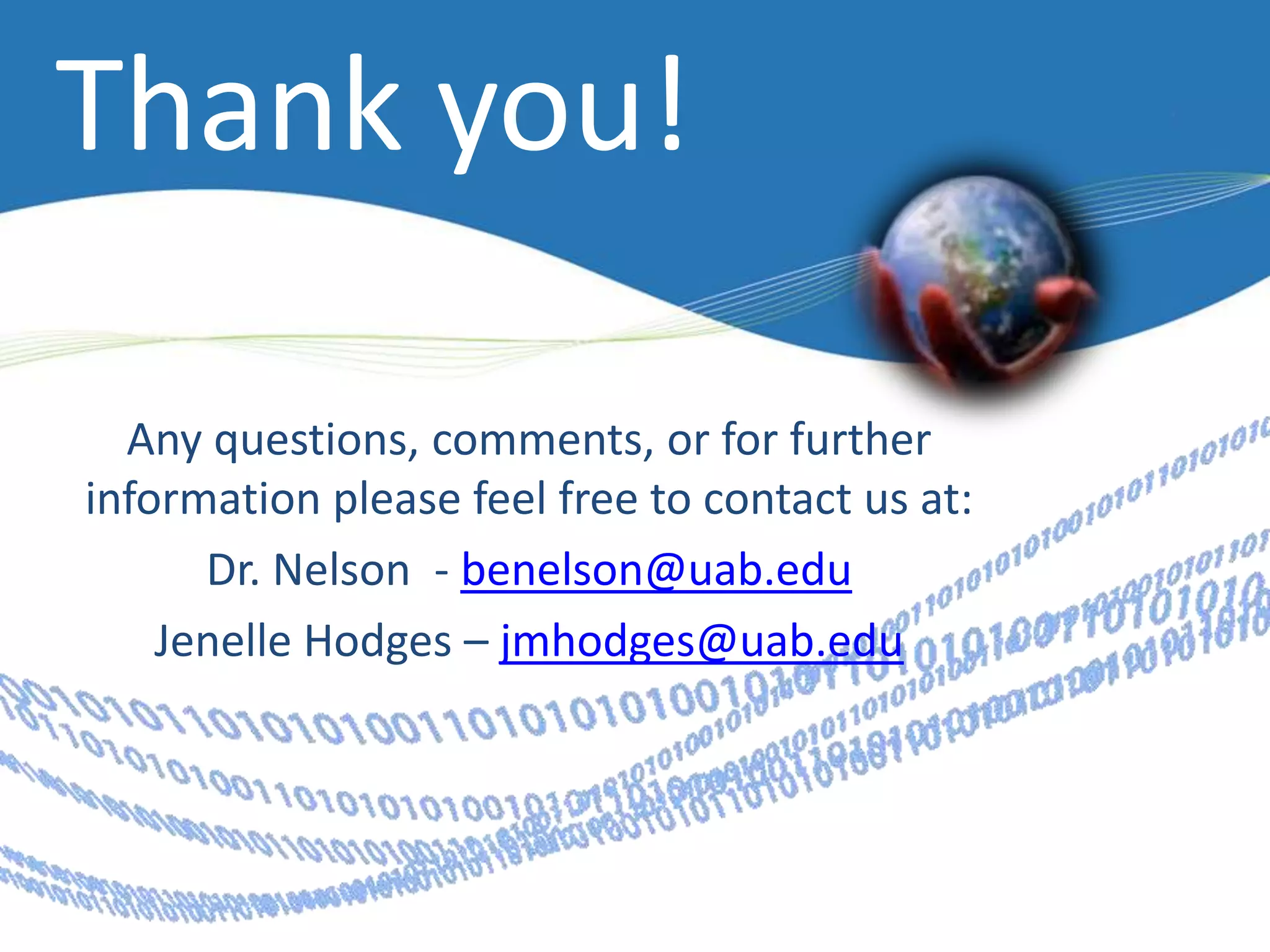 Thank you!Any questions, comments, or for further information please feel free to contact us at:Dr. Nelson  - benelson@uab.eduJenelle Hodges – jmhodges@uab.edu