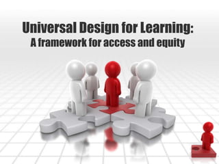 Universal Design for Learning:
A framework for access and equity
 