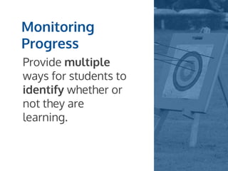Monitoring
Progress
Provide multiple
ways for students to
identify whether or
not they are
learning.
 