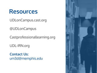Resources
UDLonCampus.cast.org
@UDLonCampus
Castprofessionallearning.org
UDL-IRN.org
Contact Us:
um3d@memphis.edu
 