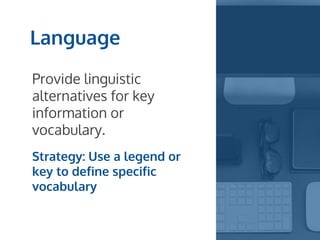 Language
Provide linguistic
alternatives for key
information or
vocabulary.
Strategy: Use a legend or
key to define specific
vocabulary
 