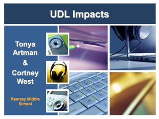 UDL Impacts Tonya Artman & Cortney West Ramsey Middle School 