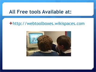 All Free tools Available at: http://webtoolboxes.wikispaces.com 