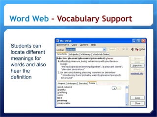 Word Web  – Vocabulary Support Students can locate different meanings for words and also hear the definition 