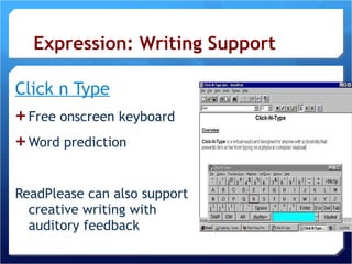 Expression: Writing Support Click n Type Free onscreen keyboard Word prediction ReadPlease can also support creative writing with auditory feedback 