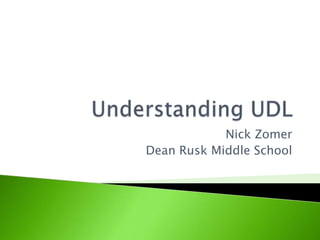 Understanding UDL Nick Zomer Dean Rusk Middle School 