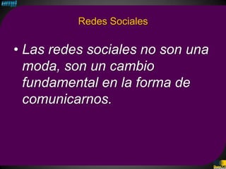 Redes Sociales

• Las redes sociales no son una
  moda, son un cambio
  fundamental en la forma de
  comunicarnos.
 