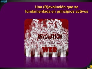Una (R)evolución que se
fundamentada en principios activos




         WEB
 