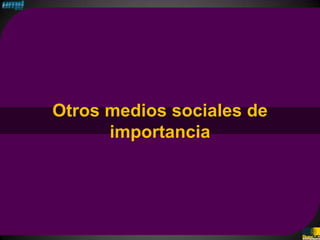 Otros medios sociales de
      importancia
 