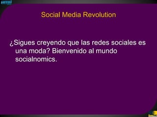 Social Media Revolution



¿Sigues creyendo que las redes sociales es
 una moda? Bienvenido al mundo
 socialnomics.
 