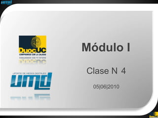Módulo I
Clase N 4
 05|06|2010
 