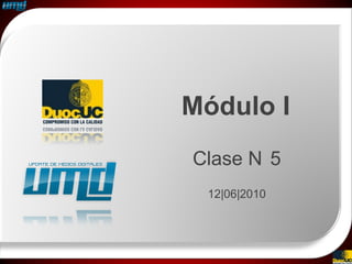 Módulo I
Clase N 5
 12|06|2010
 