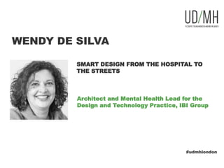 WENDY DE SILVA
Architect and Mental Health Lead for the
Design and Technology Practice, IBI Group
SMART DESIGN FROM THE HO...