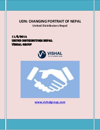 UDN: CHANGING PORTRAIT OF NEPAL 
United Distributors Nepal 
11/8/2014 
United Distrubutors Nepal 
Vishal Group 
www.vishalgroup.com 
 