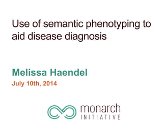Use of semantic phenotyping to
aid disease diagnosis
Melissa Haendel
July 10th, 2014
 