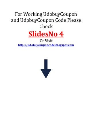 For Working UdobuyCoupon
and UdobuyCoupon Code Please
Check

SlidesNo 4
Or Visit
http://udobuycouponcode.blogspot.com

 