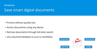  Process without quality loss
Access documents using any device
Retrieve documents through full-tekst search
Use columns/metadata to scan to workflows
Fenestrae
Save smart digital documents