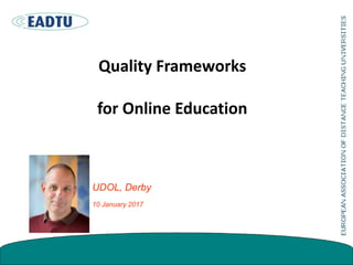 Quality Frameworks
for Online Education
UDOL, Derby
10 January 2017
 