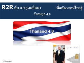 12 กันยายน 2561
Thailand 4.0
R2R กับ การอุดมศึกษา เพื่อพัฒนาคนไทยสู่
สังคมยุค 4.0
 