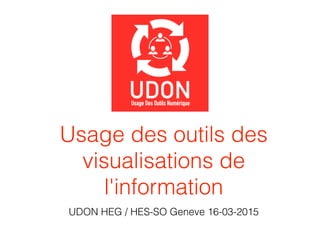 Usage des outils des
visualisations de
l'information
UDON HEG / HES-SO Geneve 16-03-2015
 
