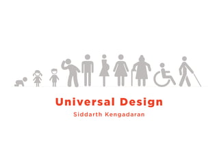 Universal Design
Siddarth Kengadaran
 