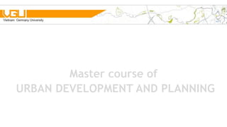 Master course of
URBAN DEVELOPMENT AND PLANNING
 