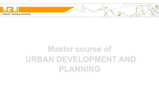 Master course of
URBAN DEVELOPMENT AND
      PLANNING
 