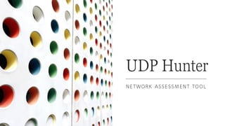 UDP Hunter
NETWORK ASSESSMENT TOOL
 