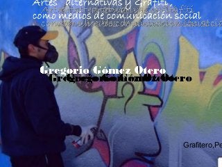 Artes allternativas y Grafiti como medio de comunicación social Curso de Medios de Comunicación como recurso didáctico, Enero-Marzo 2009 Grafitero,Perú 