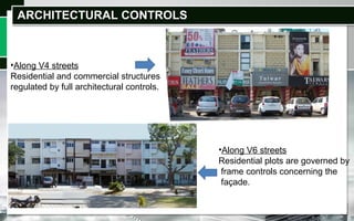 •Along V4 streets
Residential and commercial structures
regulated by full architectural controls.
•Along V6 streets
Residential plots are governed by
frame controls concerning the
façade.
ARCHITECTURAL CONTROLSARCHITECTURAL CONTROLS
 