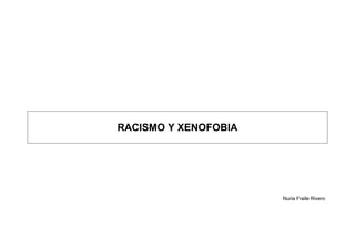 RACISMO Y XENOFOBIA
Nuria Fraile Rivero
 