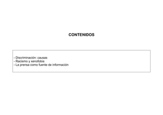 CONTENIDOS
- Discriminación: causas
- Racismo y xenofobia
- La prensa como fuente de información
 