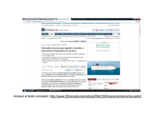 Acceso al texto completo: http://www.20minutos.es/noticia/294218/0/racismo/menor/ecuador/
 