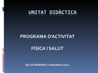PROGRAMA D’ACTIVITAT FÍSICA I SALUT IES LES MARINES 1r Batxillerat 10/11 