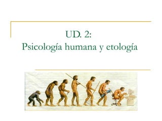 UD. 2:  Psicología humana y etología 
