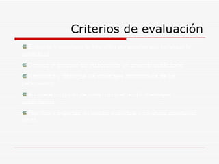 Criterios de evaluación Entiende y reconoce la intención persuasiva que persigue la publicidad Conoce el proceso de elaboración un anuncio publicitario  Reconoce y distingue los mensajes informativos de los persuasivos Adquiere un punto de vista crítico al recibir mensajes publicitarios Planifica y organiza su trabajo individual y en grupo aportando ideas. 