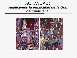 ACTIVIDAD:  Analicemos la publicidad de la Gran Vía madrileña… 