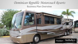 Dominican Republic Motorcoach Resorts
Business Plan Overview
Presented by:
 