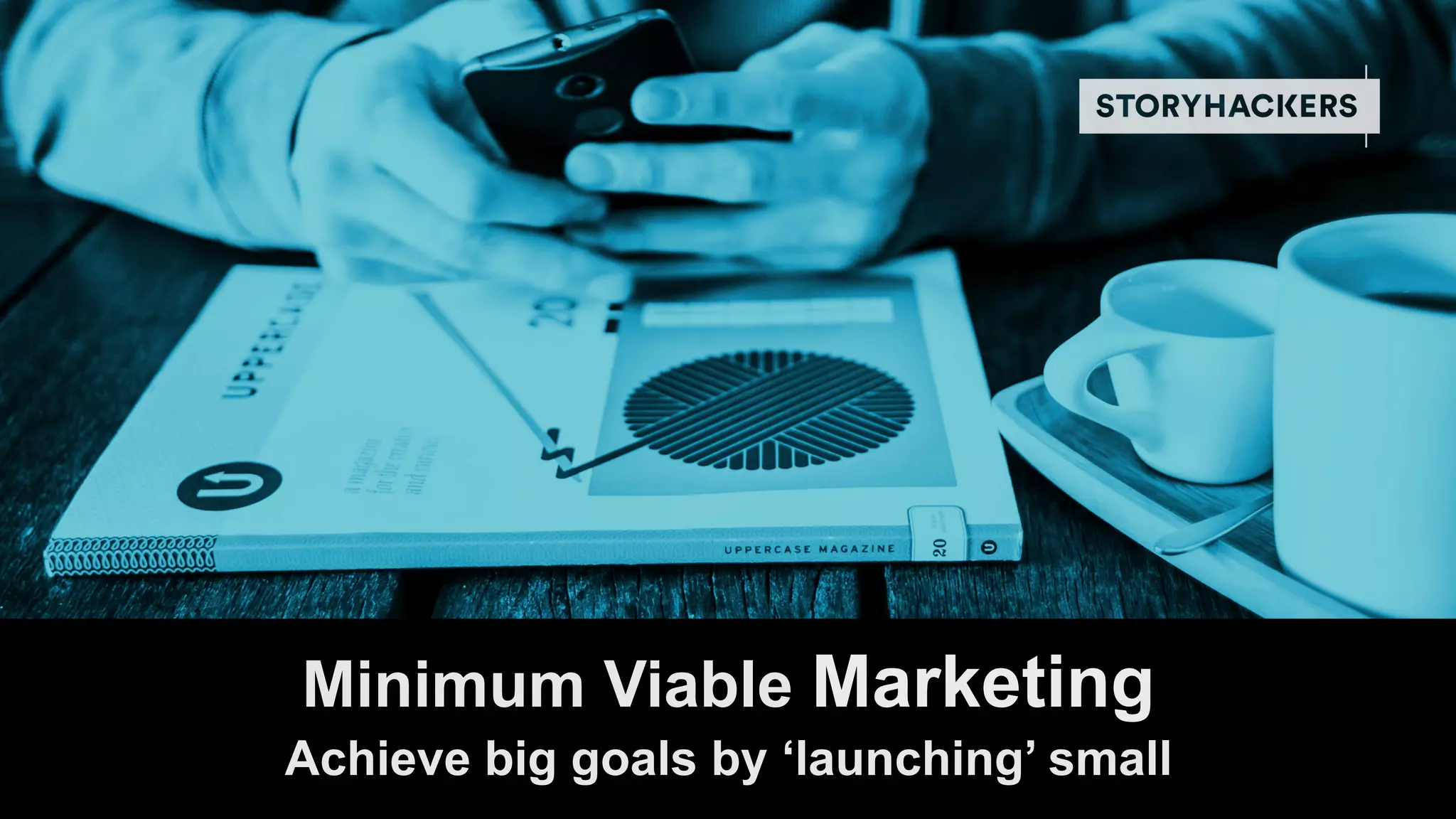 RITIKA PURI
CO-FOUNDER
STORYHACKERS
Minimum Viable Marketing
Achieve big goals by ‘launching’ small