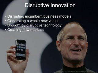 Disruptive Innovation
・Disrupting incumbent business models
・Generating a whole new value
・Brought by disruptive technolog...