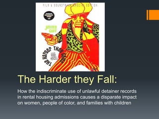 The Harder they Fall:
How the indiscriminate use of unlawful detainer records
in rental housing admissions causes a disparate impact
on women, people of color, and families with children
 
