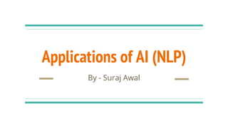 Applications of AI (NLP)
By - Suraj Awal
 