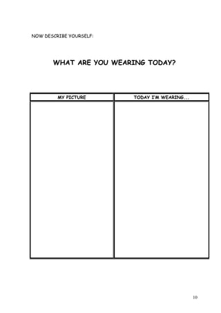 NOW DESCRIBE YOURSELF:

WHAT ARE YOU WEARING TODAY?

MY PICTURE

TODAY IM WEARING...

10

 