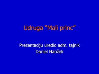 Udruga “Mali princ” Prezentaciju uredio adm. tajnik Daniel Hanžek 
