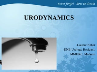 Gaurav Nahar
DNB Urology Resident,
MMHRC, Madurai
URODYNAMICS
 