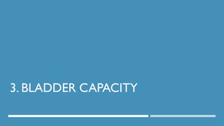 3. BLADDER CAPACITY
57
DEPT OF UROLOGY, GRH AND KMC, CHENNAI.
 