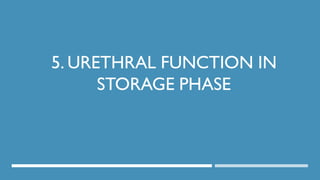 5. URETHRAL FUNCTION IN
STORAGE PHASE
67
DEPT OF UROLOGY, GRH AND KMC, CHENNAI.
 