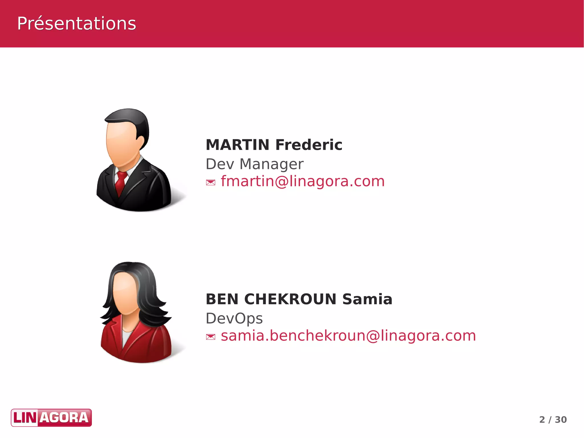 2 / 30
PrésentationsPrésentations
MARTIN Frederic
Dev Manager
 fmartin@linagora.com
BEN CHEKROUN Samia
DevOps
 samia.benchekroun@linagora.com
 